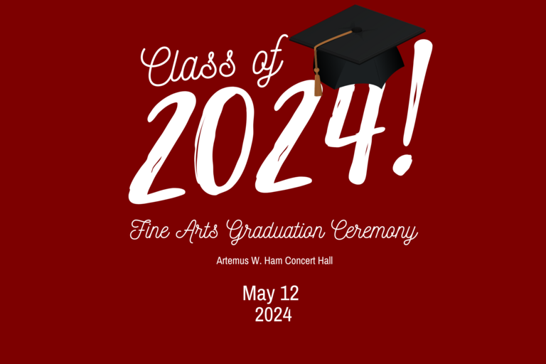 Image of a graduation cap with the text: Class of 2024. Fine Arts Graduation Ceremony. Artemus W. Ham Concert Hall. May 12, 2024.